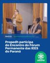 Propedh participa do Encontro do Fórum Permanente das IEES do Paraná Propedh participa do Encontro do Fórum Permanente das IEES do Paraná