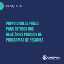 PRPPG divulga prazo para entrega dos Relatórios Parciais de programas de pesquisa