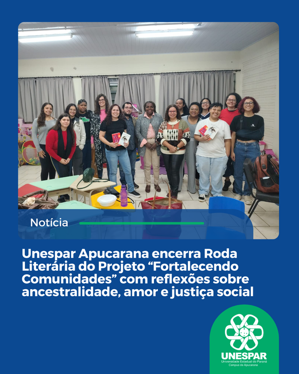 Unespar Apucarana encerra Roda Literária do Projeto “Fortalecendo Comunidades” com reflexões sobre ancestralidade, amor e justiça social
